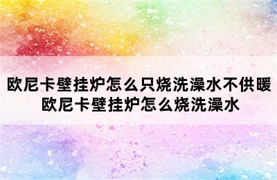 欧尼卡壁挂炉怎么只烧洗澡水不供暖 欧尼卡壁挂炉怎么烧洗澡水